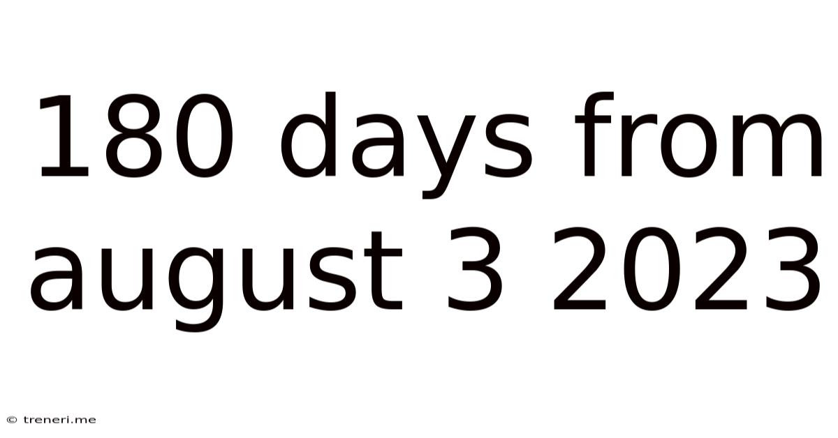 180 Days From August 3 2023