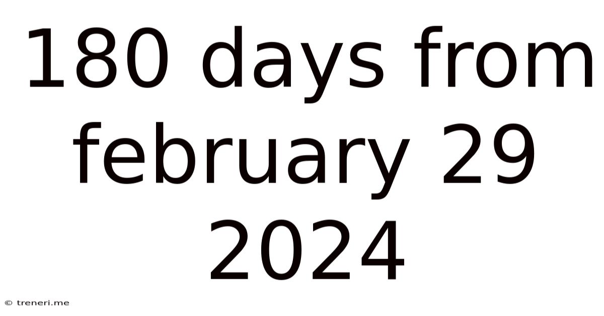180 Days From February 29 2024