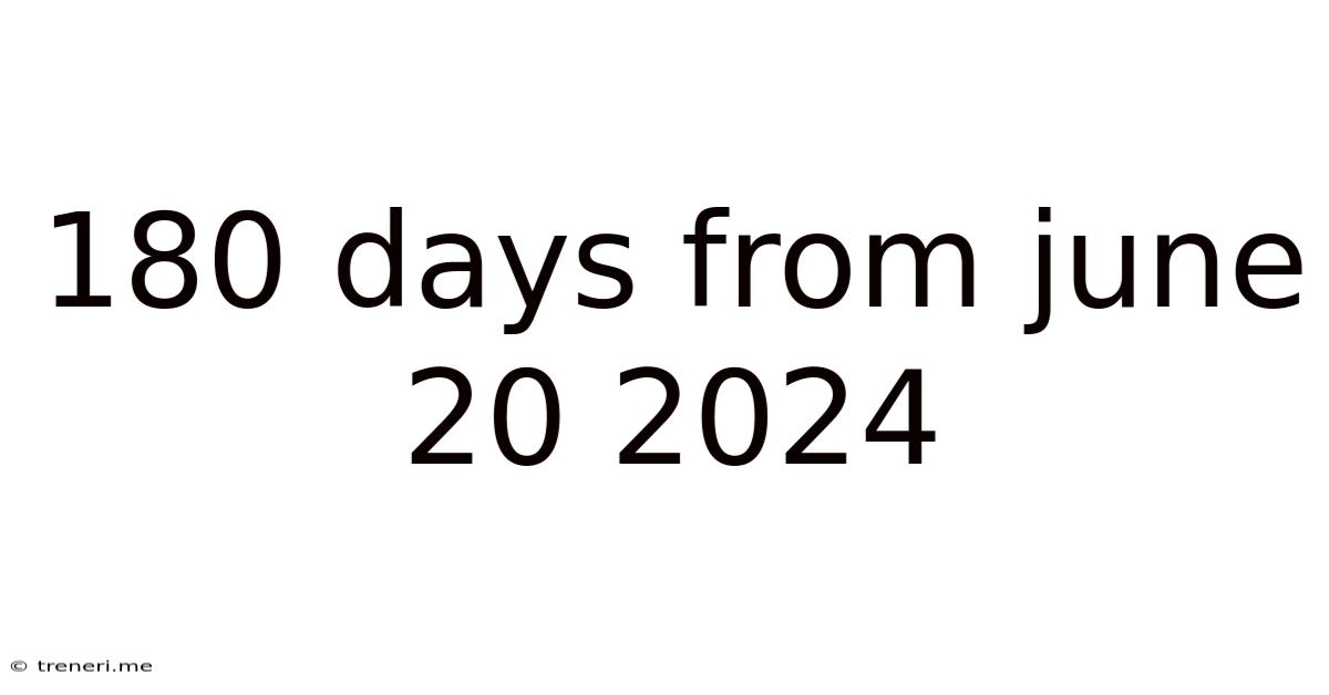 180 Days From June 20 2024