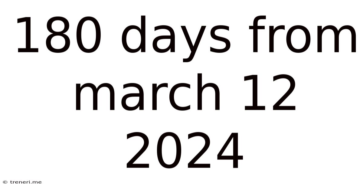 180 Days From March 12 2024