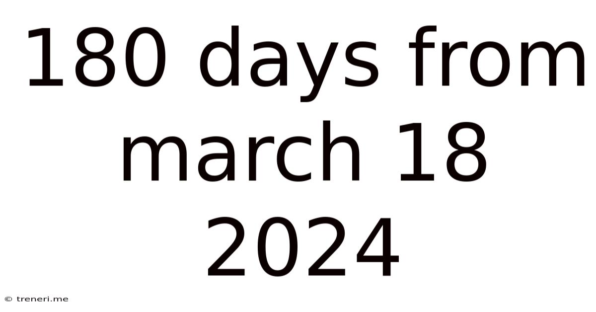 180 Days From March 18 2024