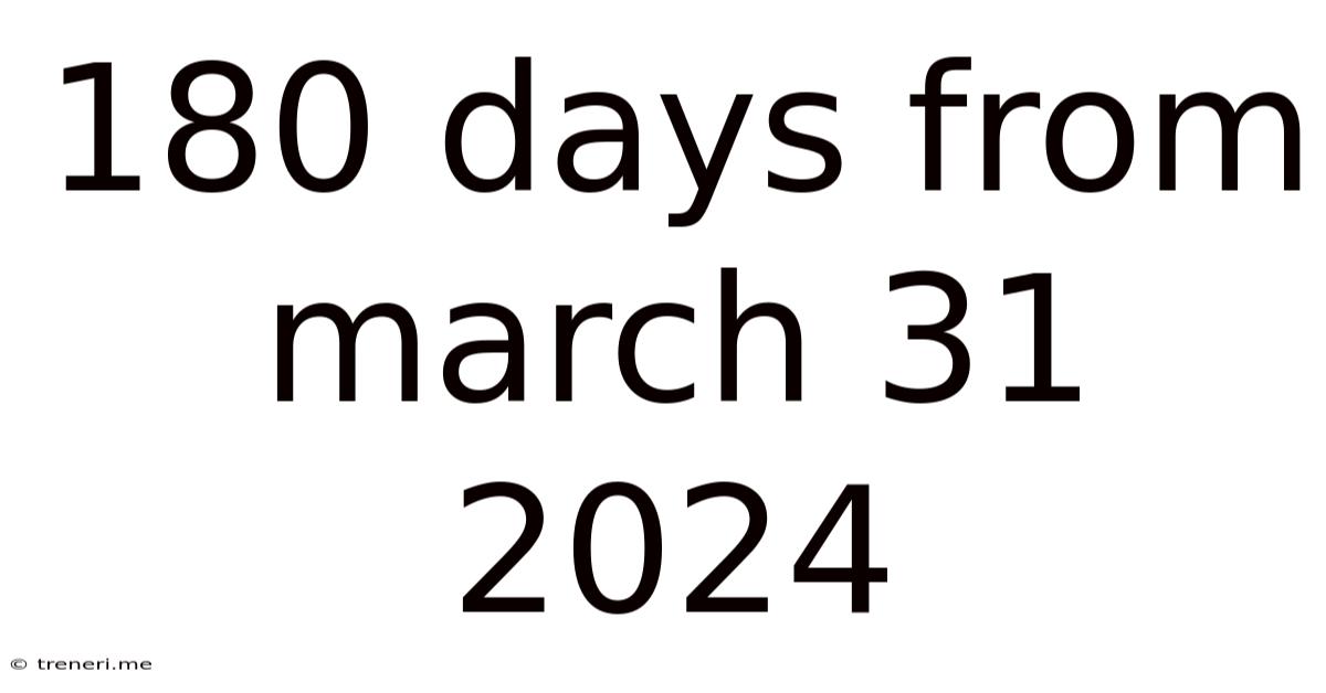 180 Days From March 31 2024