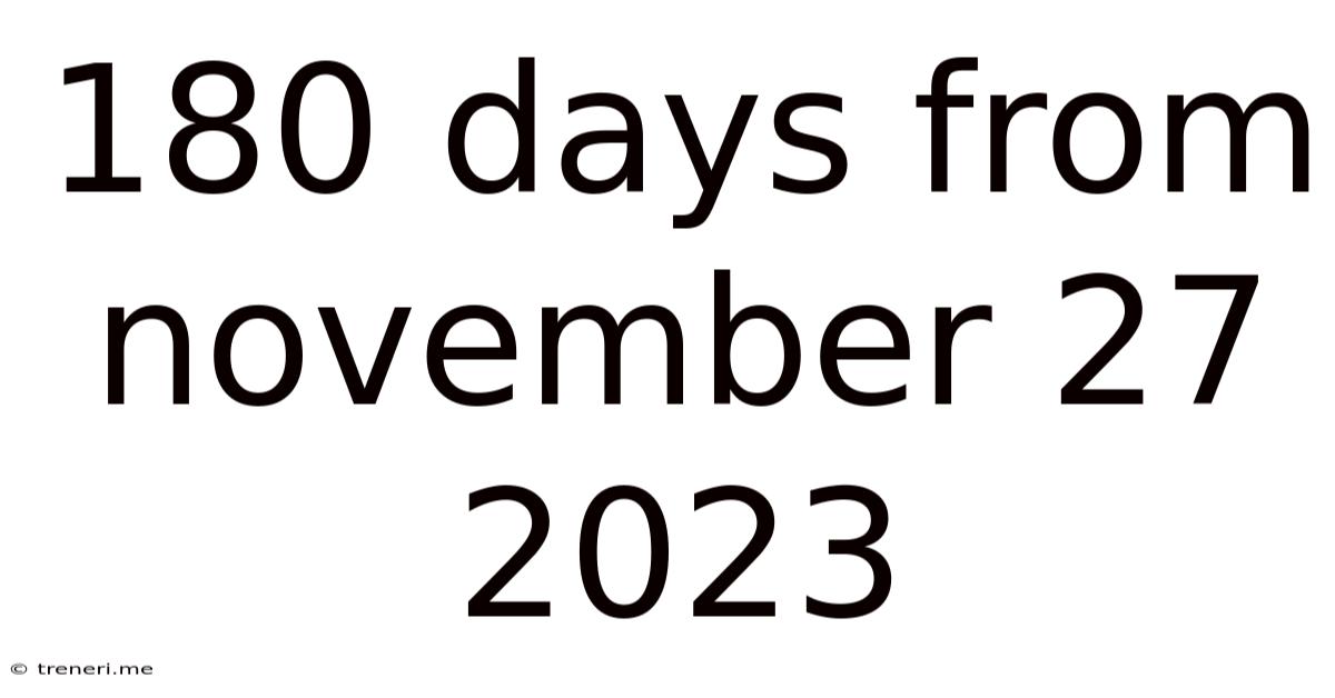 180 Days From November 27 2023