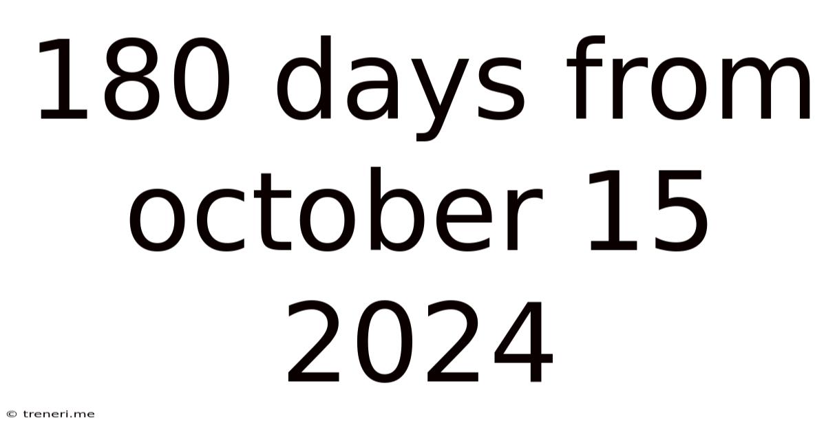 180 Days From October 15 2024