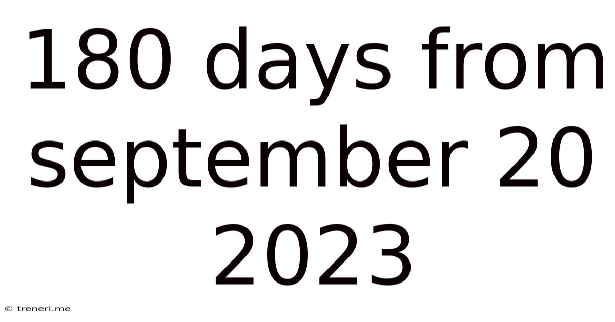 180 Days From September 20 2023