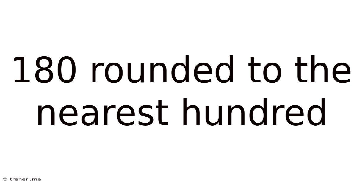 180 Rounded To The Nearest Hundred