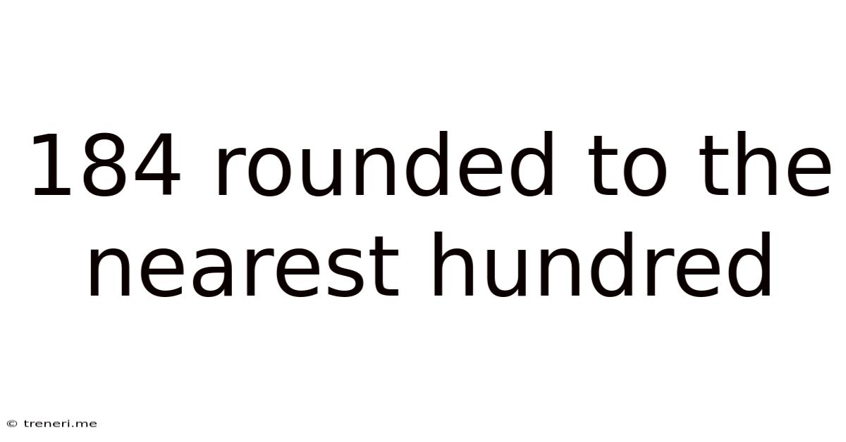 184 Rounded To The Nearest Hundred