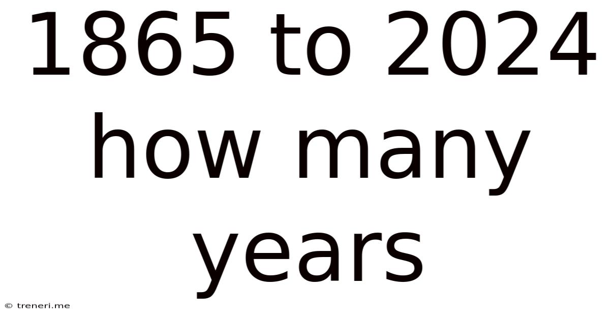 1865 To 2024 How Many Years