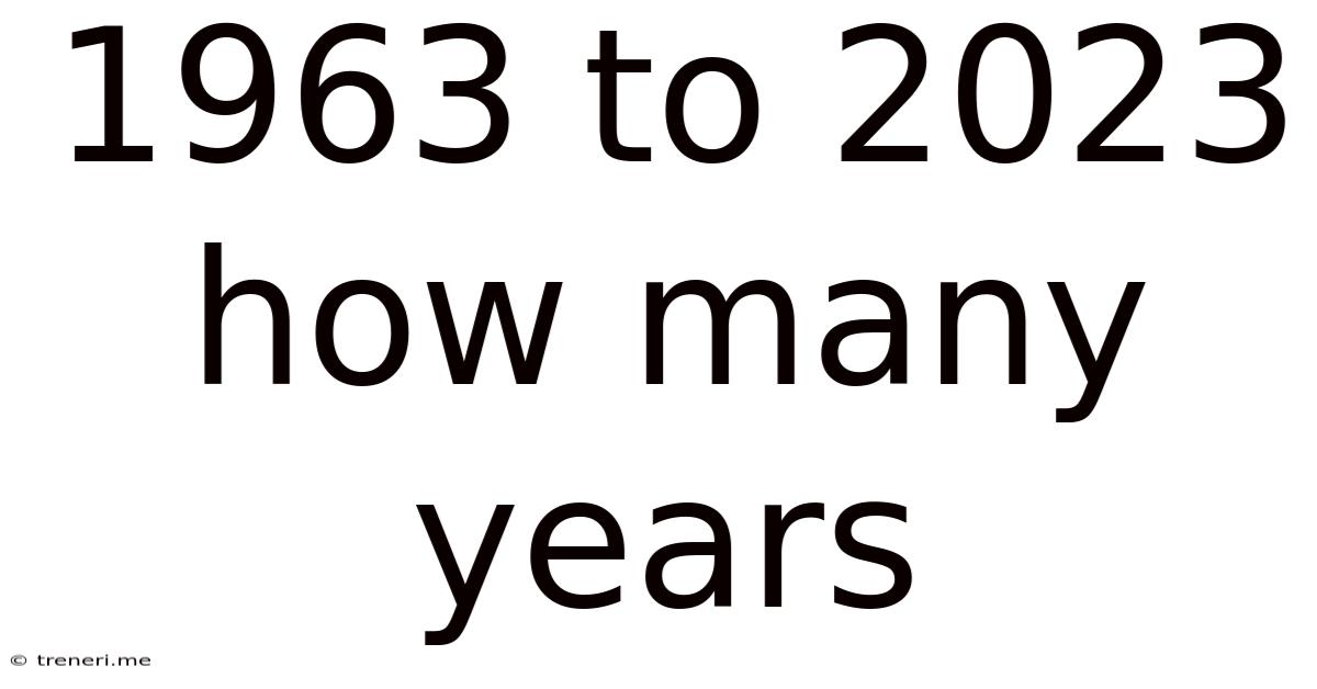 1963 To 2023 How Many Years