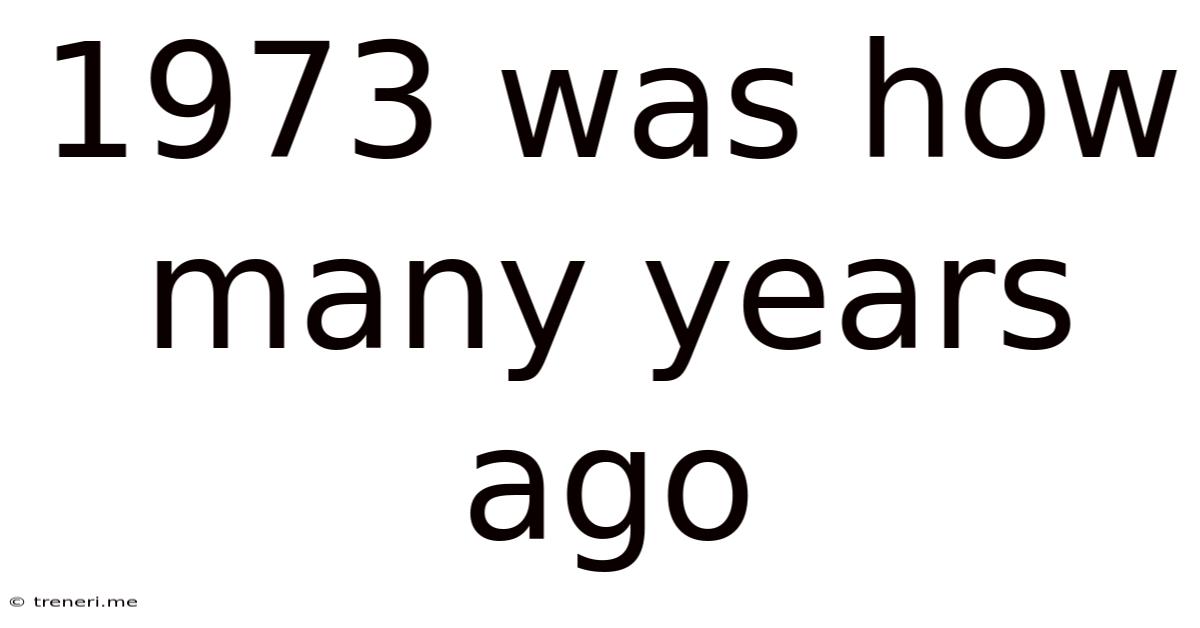 1973 Was How Many Years Ago
