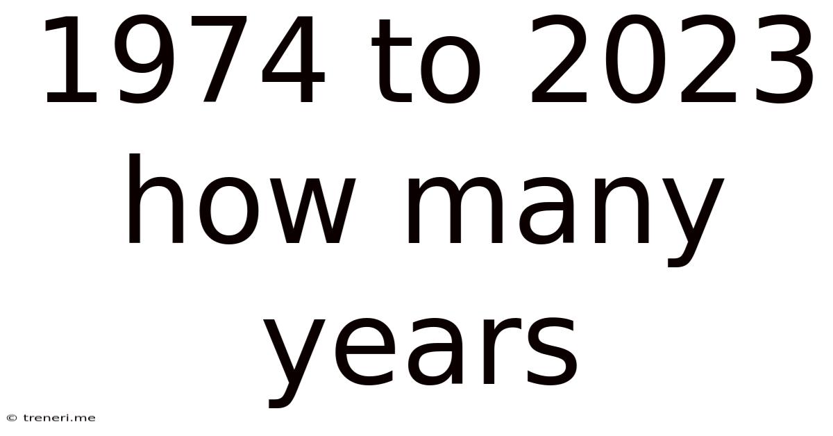 1974 To 2023 How Many Years