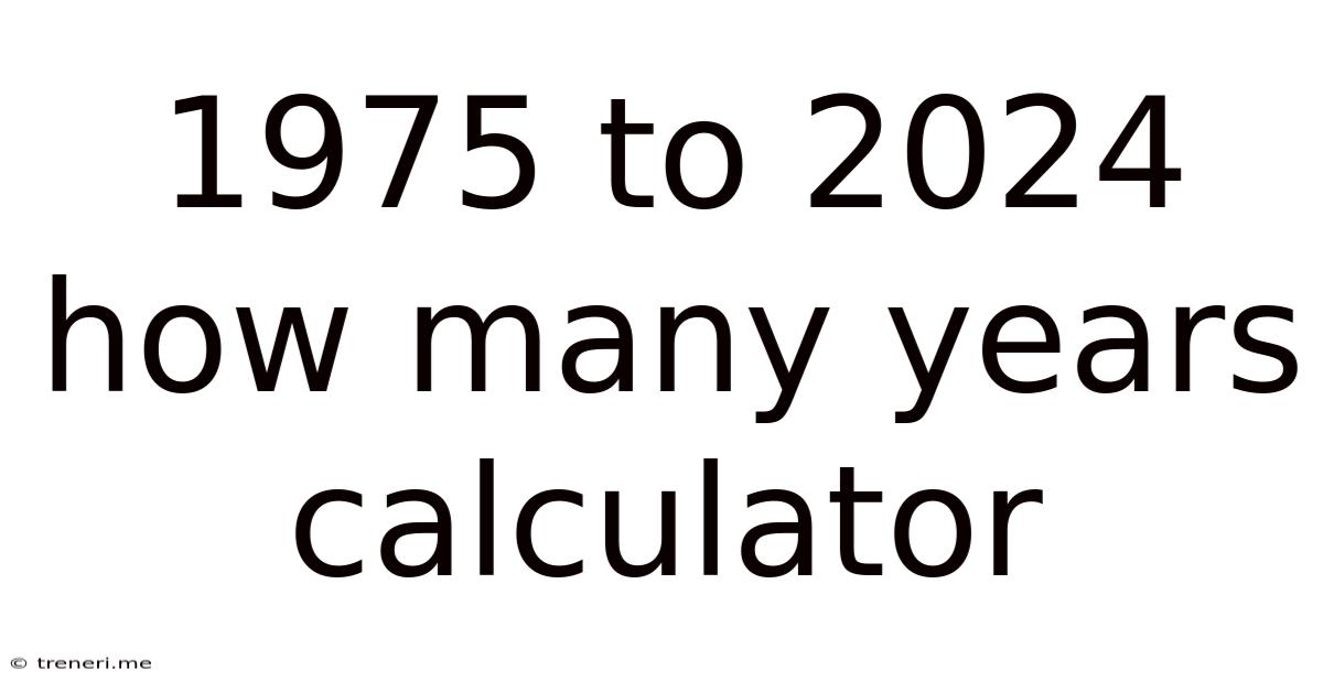 1975 To 2024 How Many Years Calculator