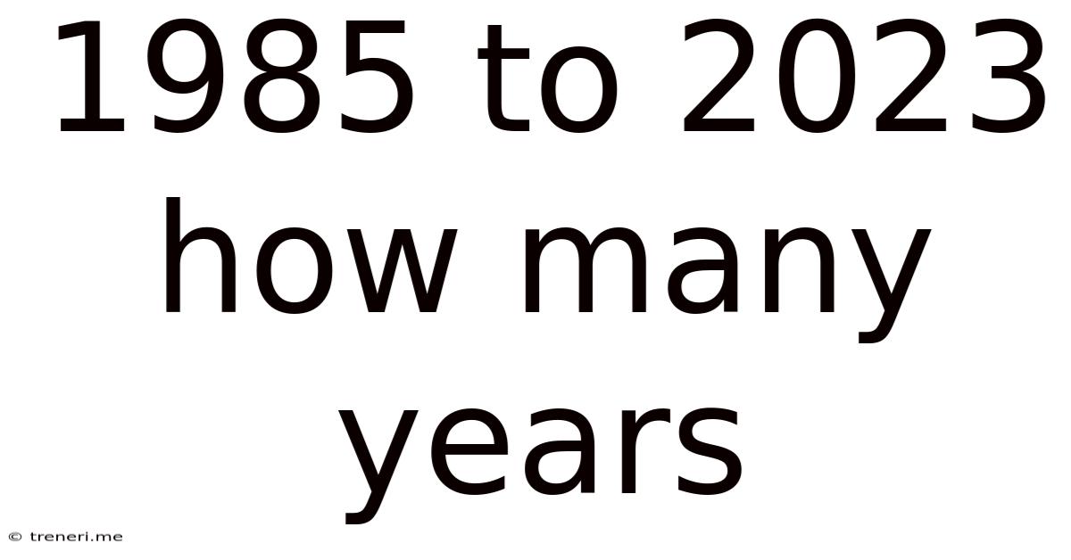 1985 To 2023 How Many Years