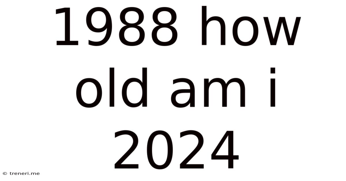 1988 How Old Am I 2024