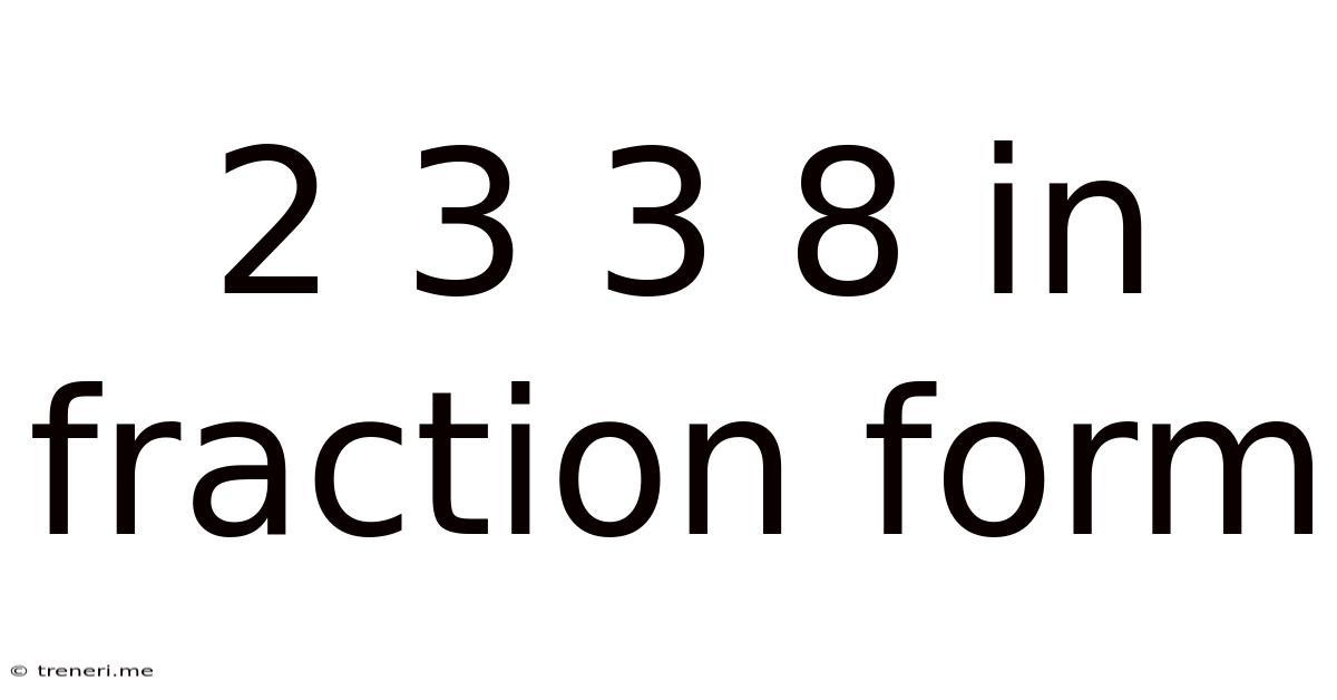 2 3 3 8 In Fraction Form