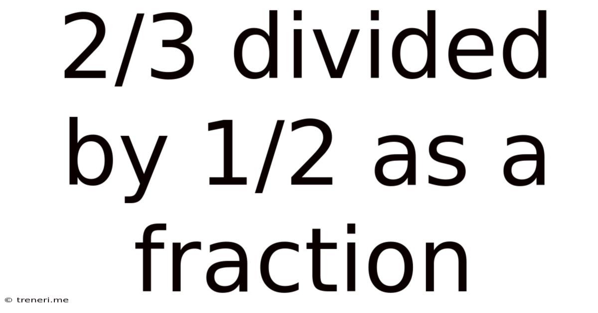 2/3 Divided By 1/2 As A Fraction
