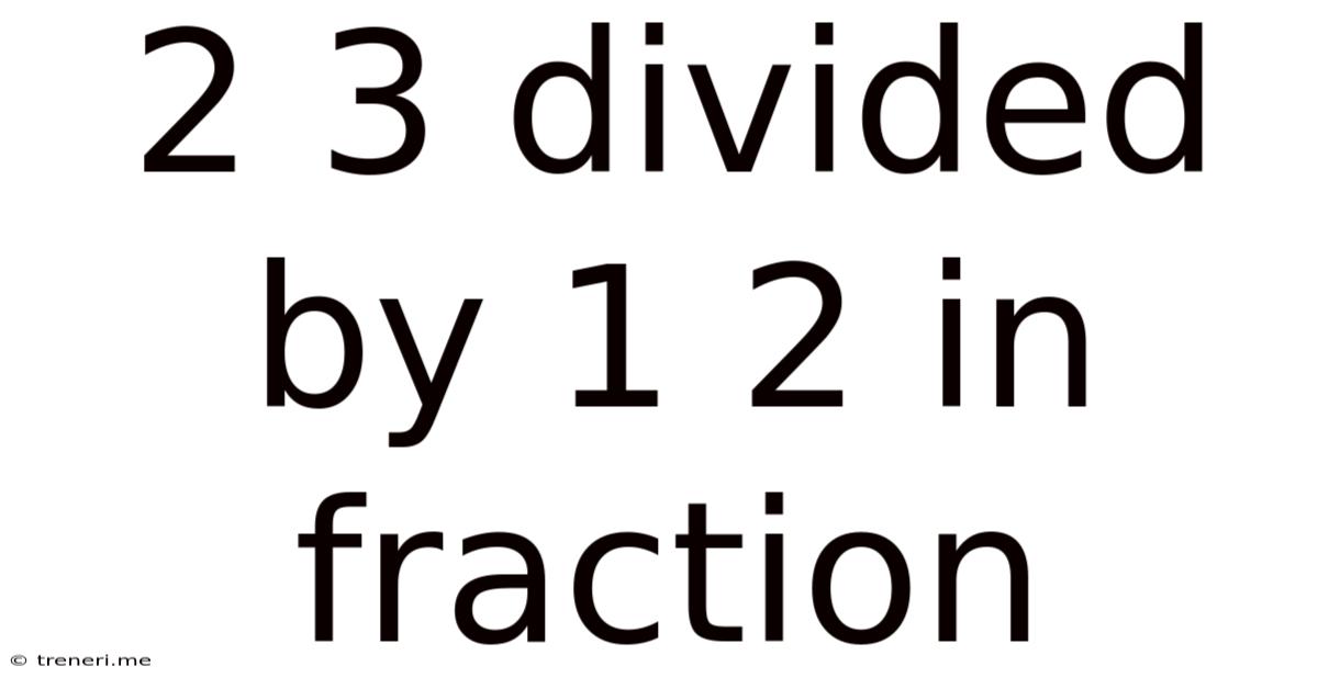 2 3 Divided By 1 2 In Fraction