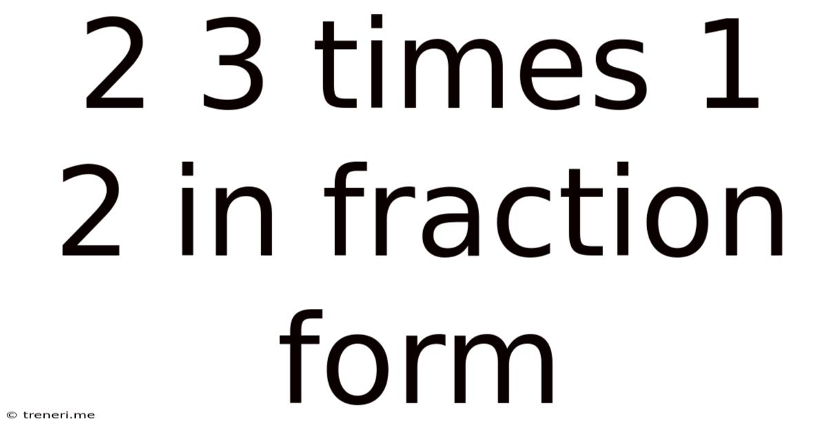 2 3 Times 1 2 In Fraction Form