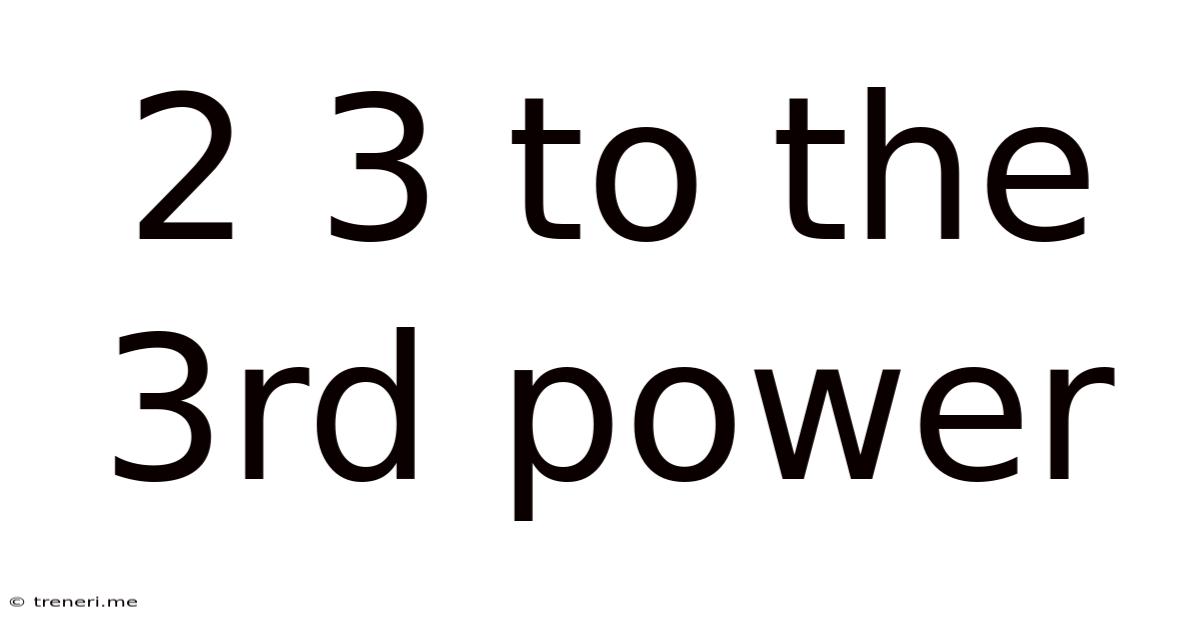 2 3 To The 3rd Power
