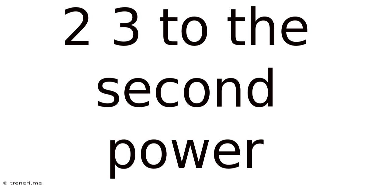 2 3 To The Second Power