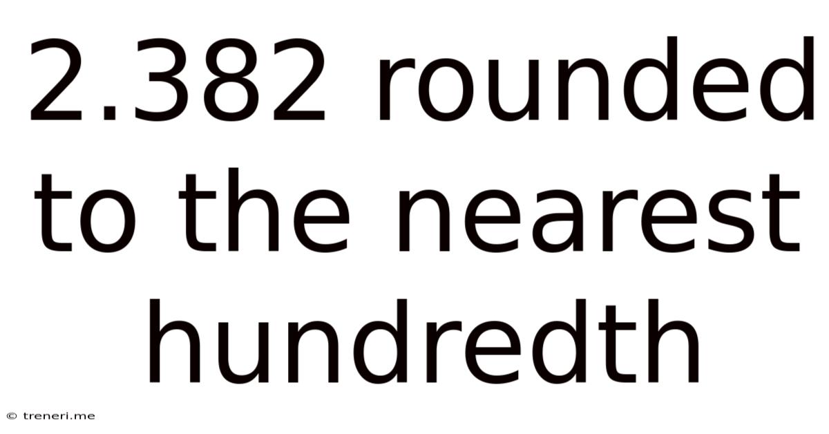 2.382 Rounded To The Nearest Hundredth