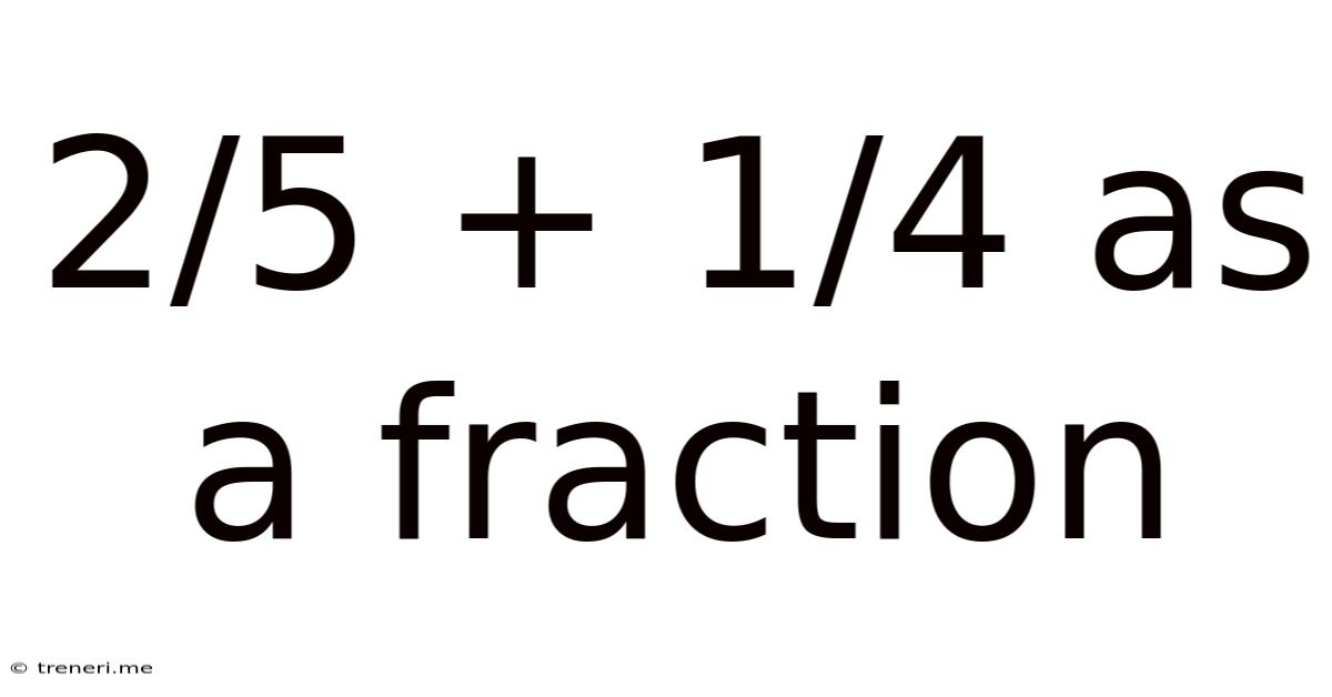 2/5 + 1/4 As A Fraction