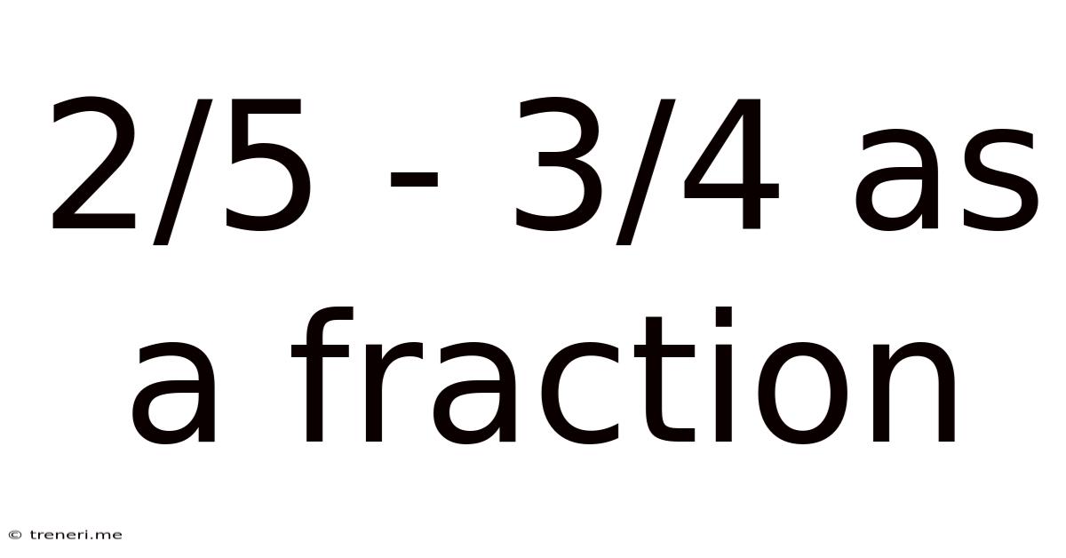 2/5 - 3/4 As A Fraction