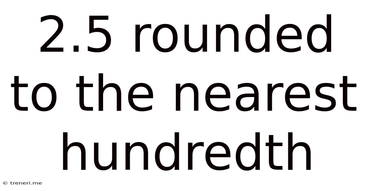 2.5 Rounded To The Nearest Hundredth
