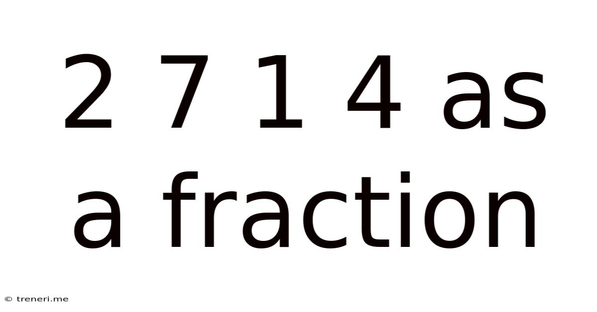 2 7 1 4 As A Fraction
