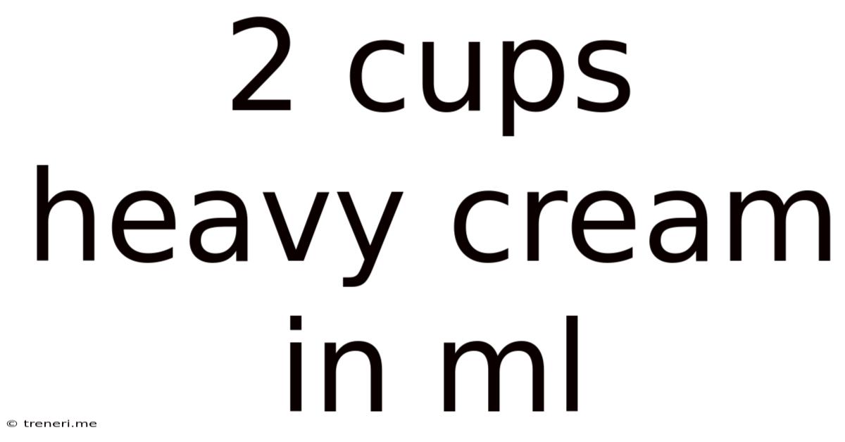 2 Cups Heavy Cream In Ml