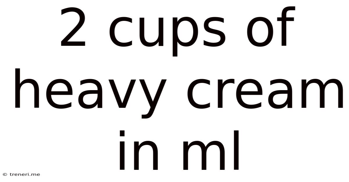 2 Cups Of Heavy Cream In Ml