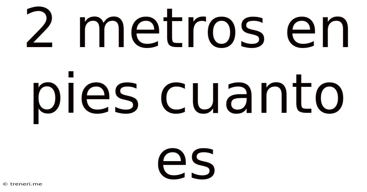 2 Metros En Pies Cuanto Es