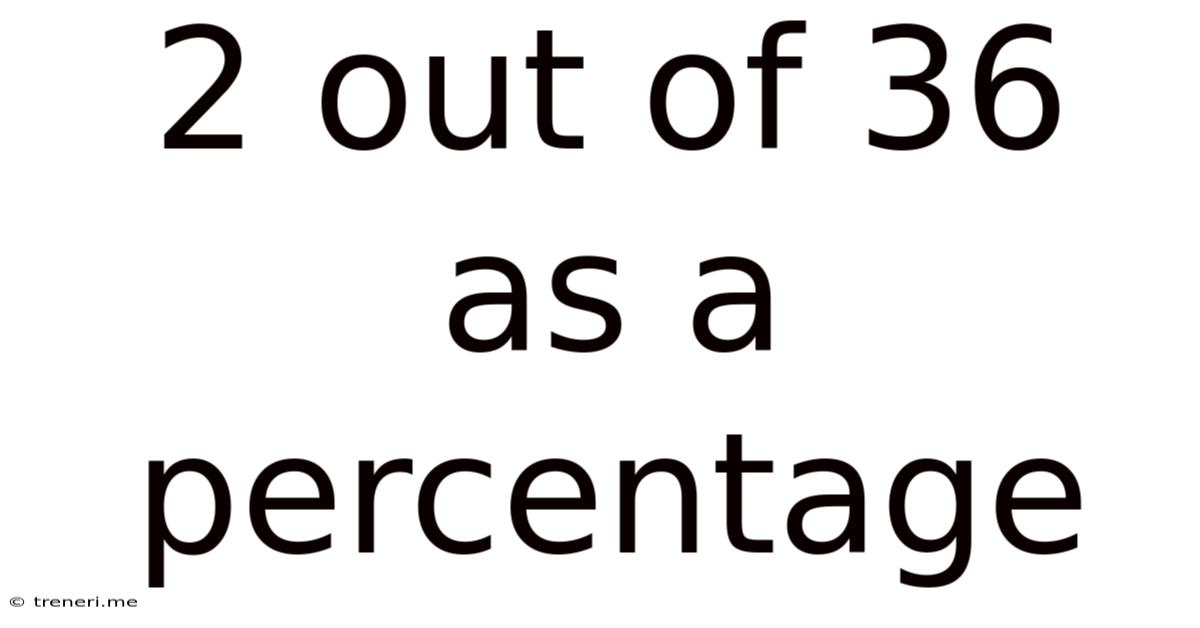 2 Out Of 36 As A Percentage