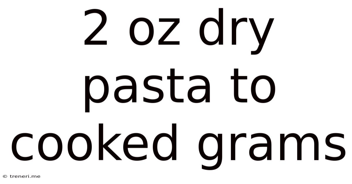 2 Oz Dry Pasta To Cooked Grams