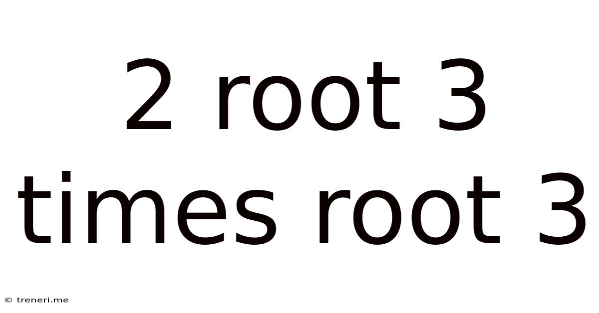 2 Root 3 Times Root 3
