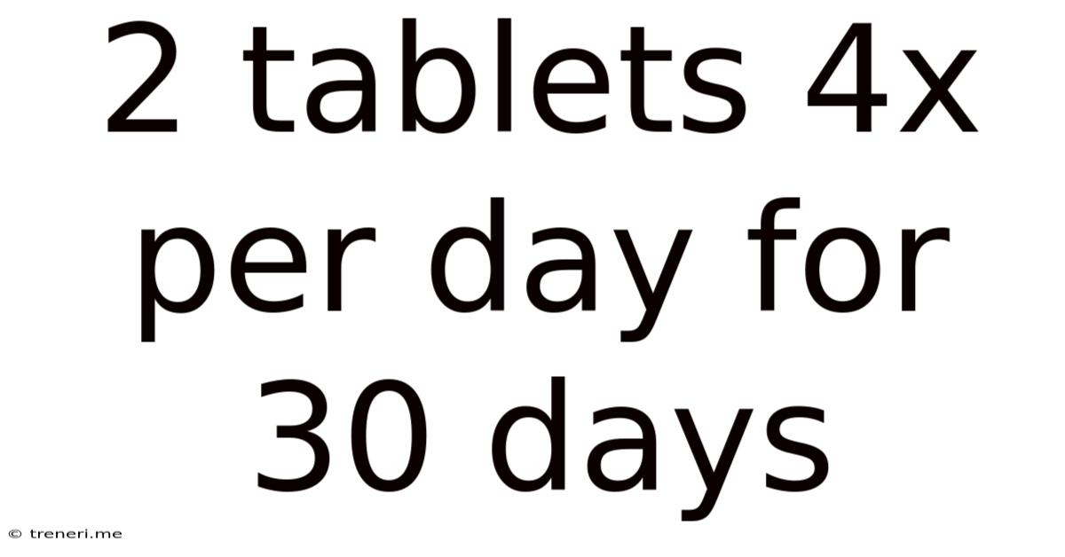 2 Tablets 4x Per Day For 30 Days