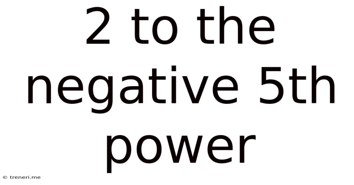 2 To The Negative 5th Power