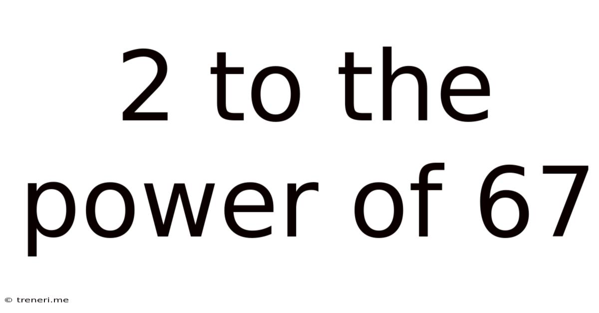 2 To The Power Of 67
