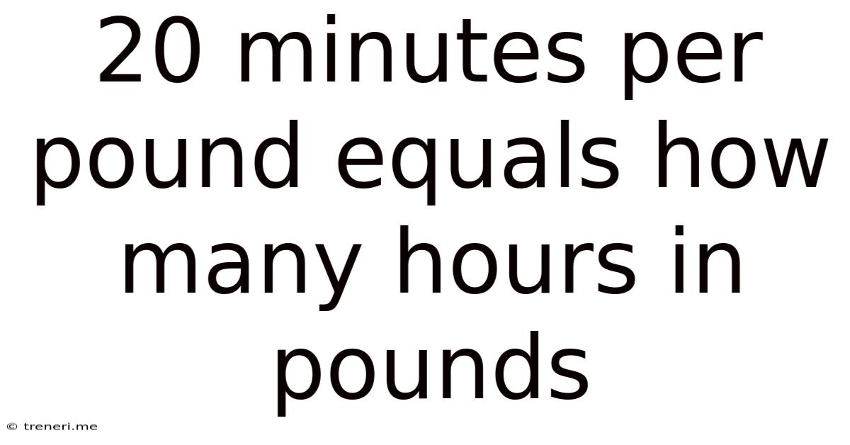 20 Minutes Per Pound Equals How Many Hours In Pounds