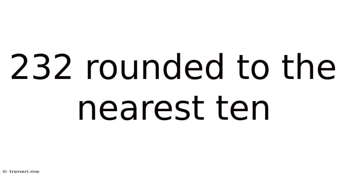232 Rounded To The Nearest Ten