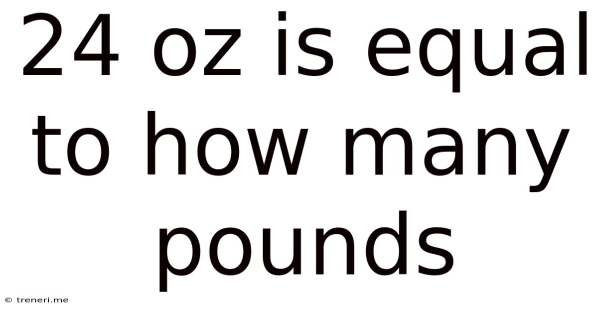 24 Oz Is Equal To How Many Pounds