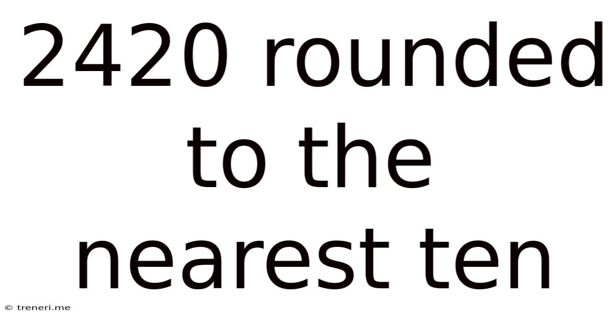 2420 Rounded To The Nearest Ten