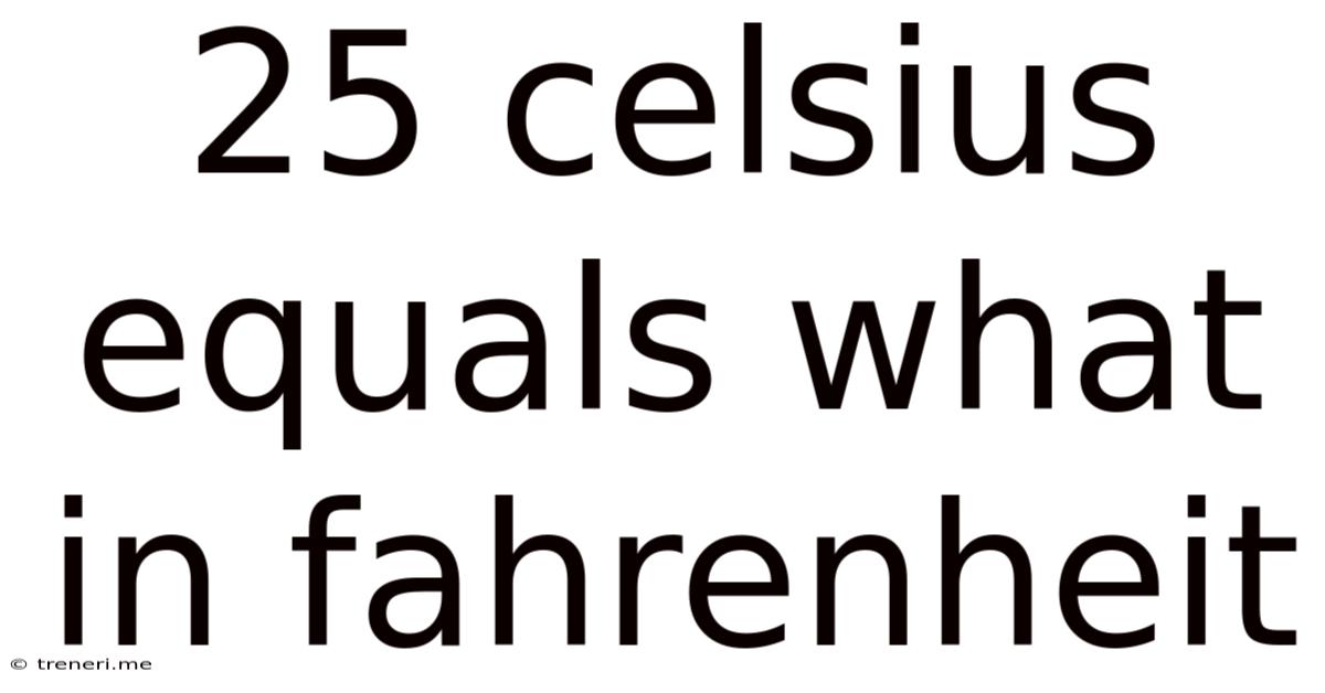 25 Celsius Equals What In Fahrenheit