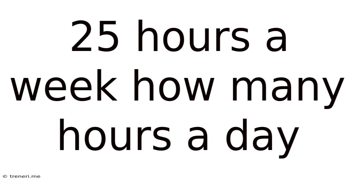 25 Hours A Week How Many Hours A Day