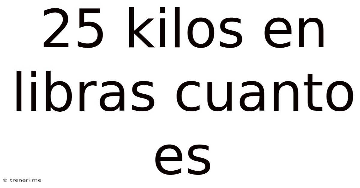 25 Kilos En Libras Cuanto Es