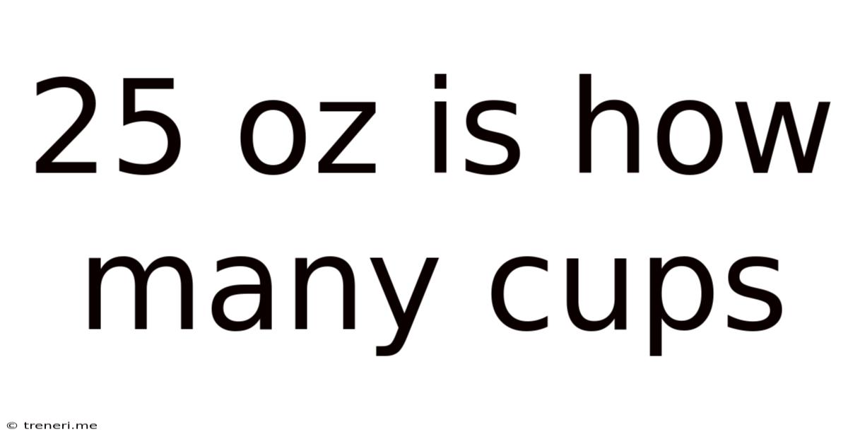 25 Oz Is How Many Cups