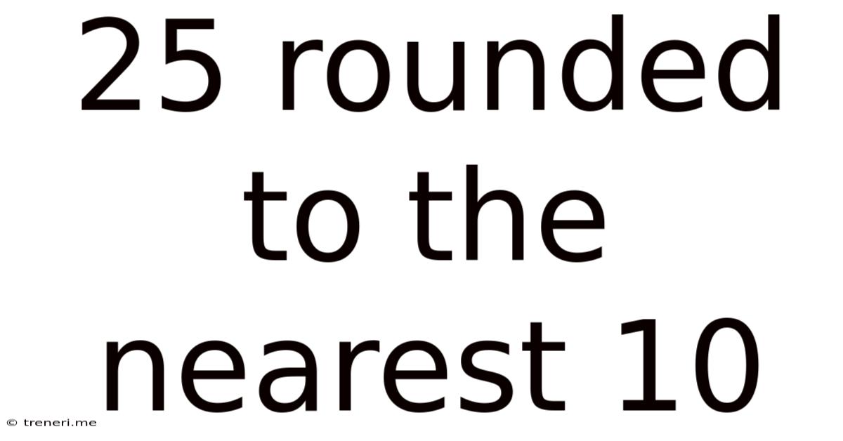 25 Rounded To The Nearest 10