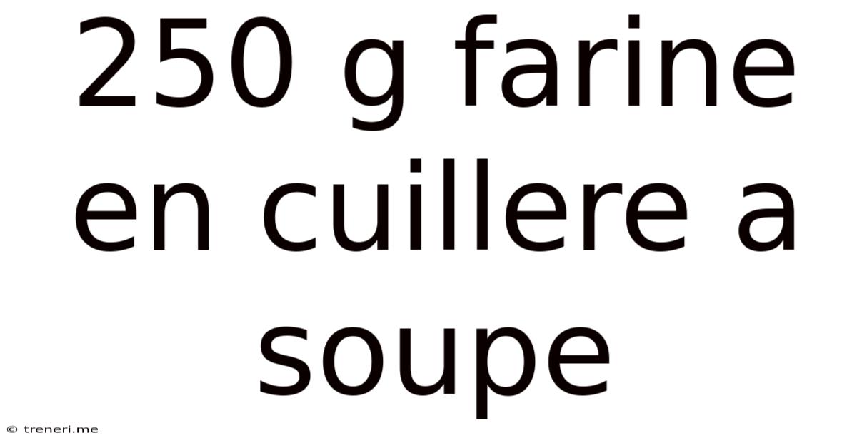 250 G Farine En Cuillere A Soupe
