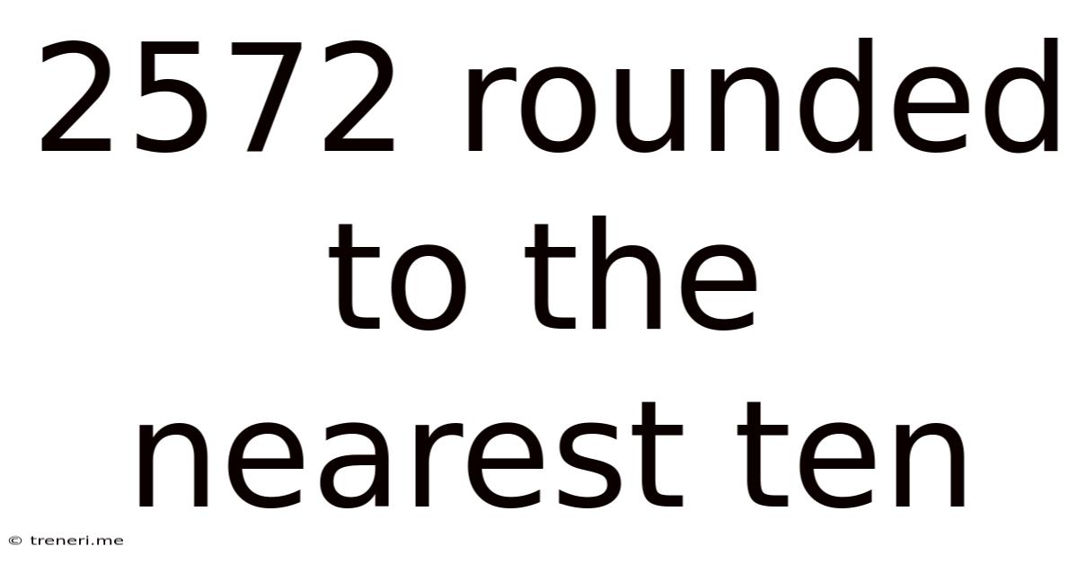 2572 Rounded To The Nearest Ten