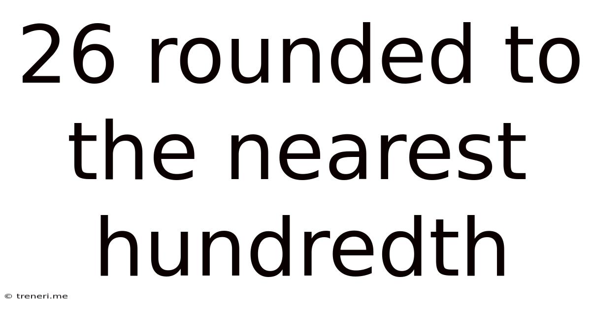 26 Rounded To The Nearest Hundredth